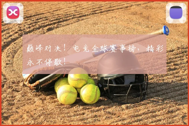 巅峰对决！电竞全球赛事榜，精彩永不停歇！