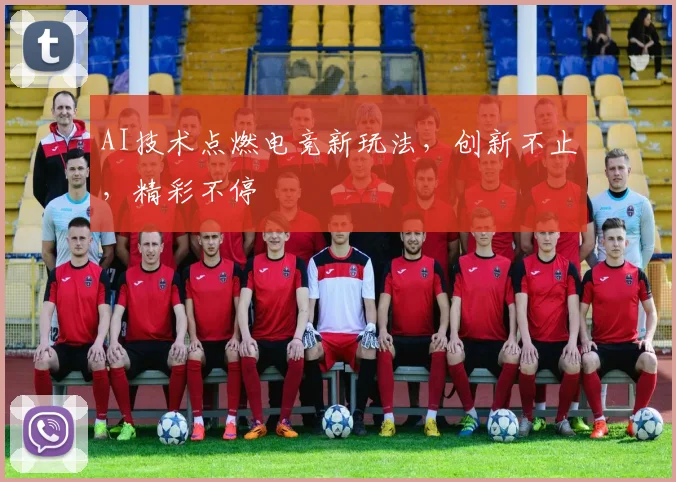 AI技术点燃电竞新玩法,创新不止,精彩不停