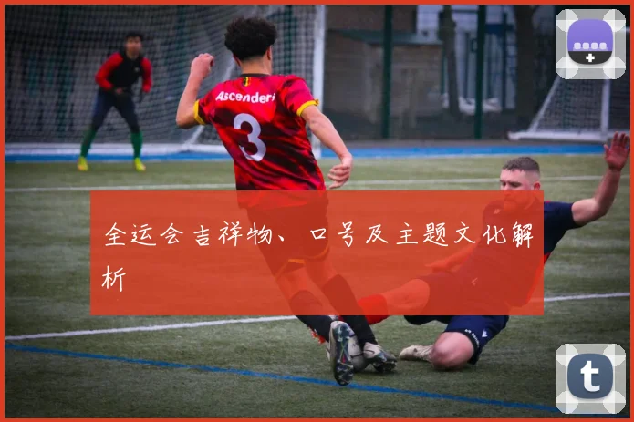 全运会吉祥物、口号及主题文化解析