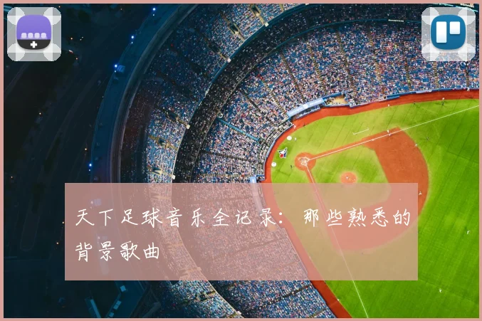 天下足球音乐全记录：那些熟悉的背景歌曲