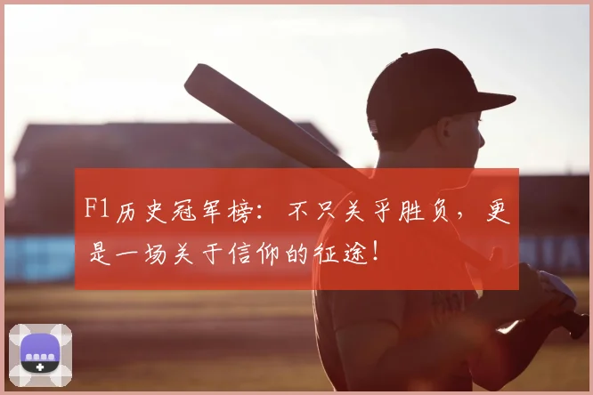 F1历史冠军榜：不只关乎胜负，更是一场关于信仰的征途！
