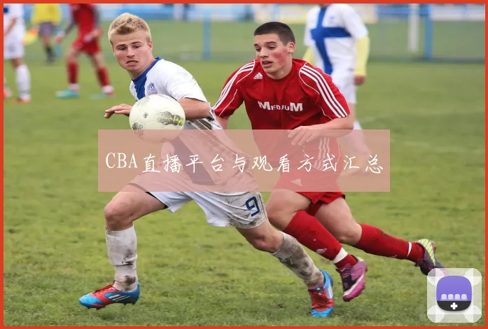 CBA直播平台与观看方式汇总