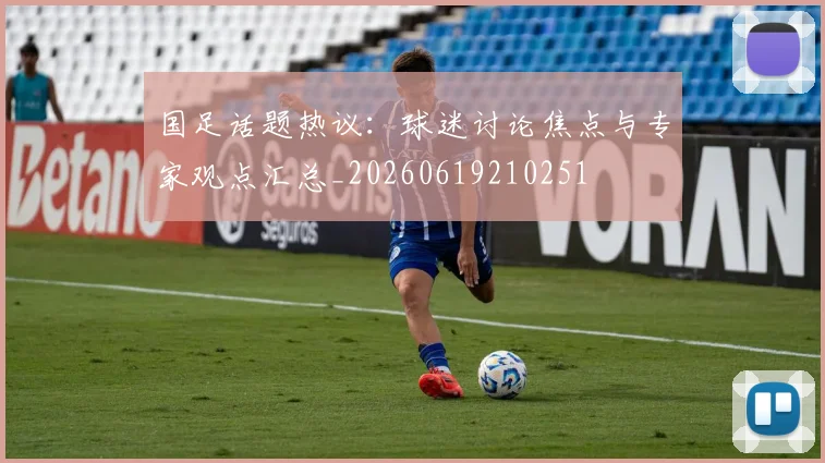 国足话题热议：球迷讨论焦点与专家观点汇总_20260619210251