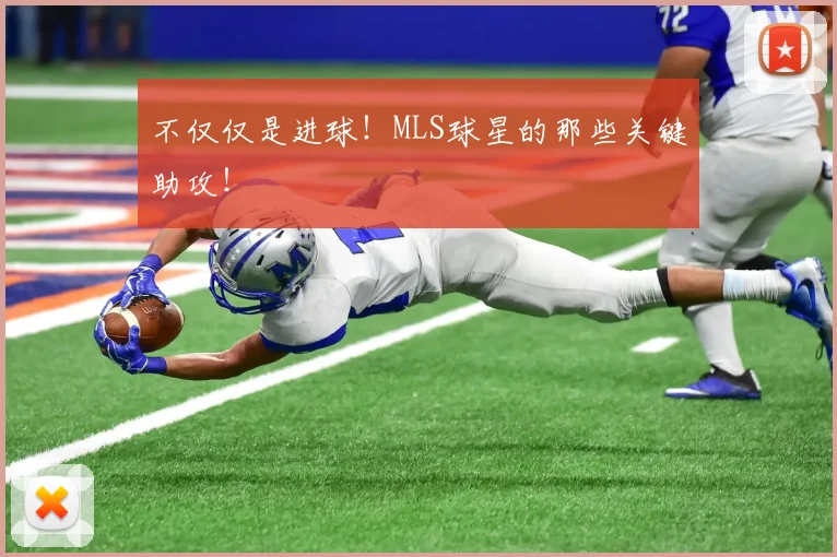 不仅仅是进球!MLS球星的那些关键助攻!