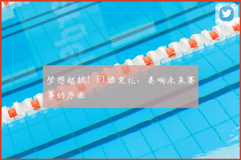 梦想起航!F1颁奖礼,奏响未来赛事的序曲